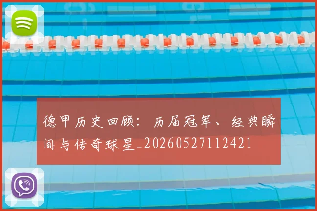 德甲历史回顾:历届冠军、经典瞬间与传奇球星_20260527112421